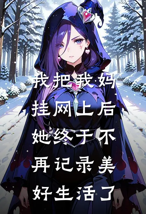 我把我妈挂网上后，她终于不再记录美好生活了(理理妈妈)热门完本小说_最新小说我把我妈挂网上后，她终于不再记录美好生活了理理妈妈