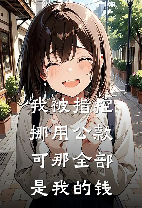 我被指控挪用公款，可那全部是我的钱陈芬李冉最新好看小说推荐_完本小说免费我被指控挪用公款，可那全部是我的钱(陈芬李冉)