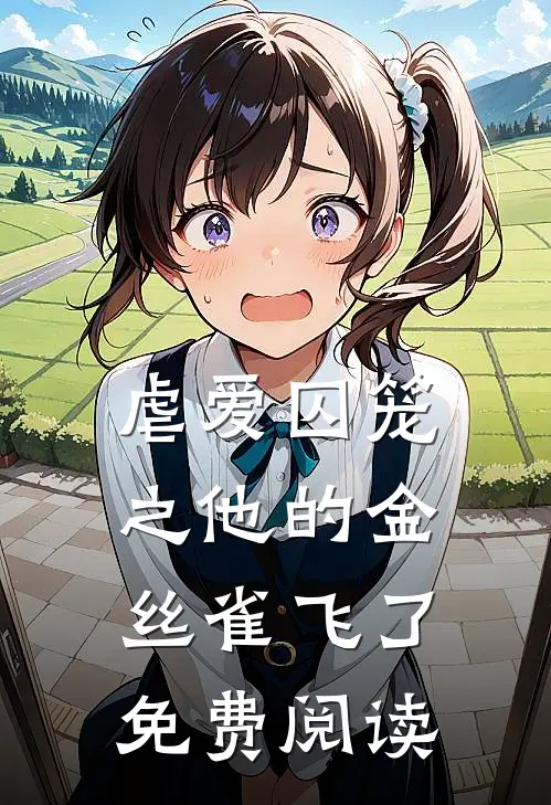 虐爱囚笼之他的金丝雀飞了免费阅读