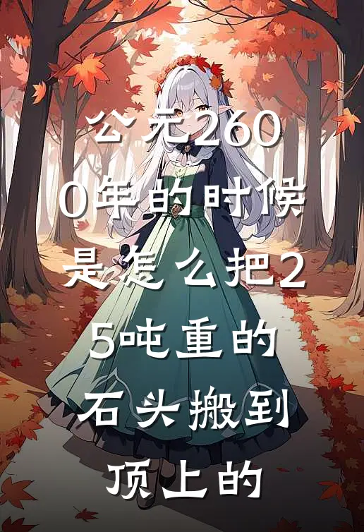 公元2600年的时候是怎么把2.5吨重的石头搬到顶上的