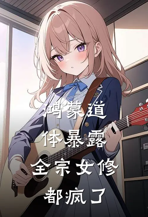 鸿蒙道体暴露，全宗女修都疯了