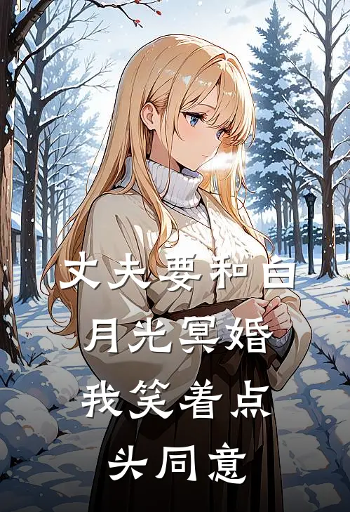 丈夫要和白月光冥婚，我笑着点头同意