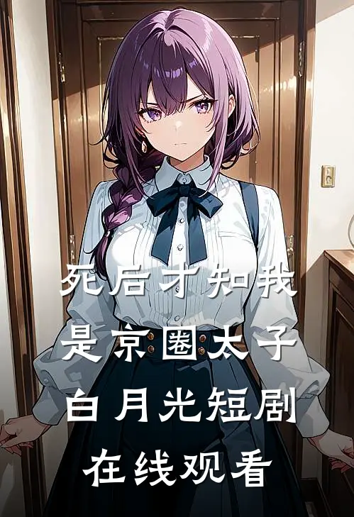 死后才知我是京圈太子白月光短剧在线观看