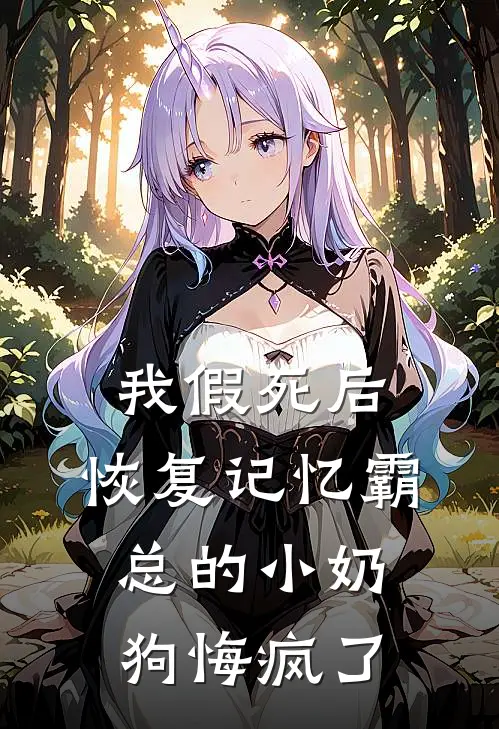 我假死后，恢复记忆霸总的小奶狗悔疯了